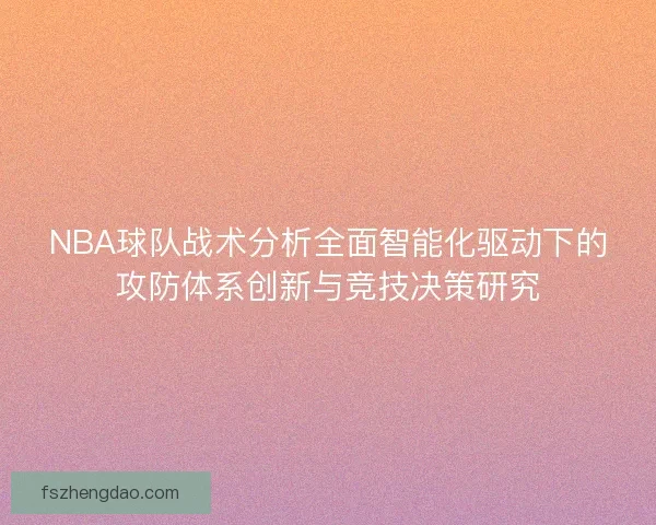 NBA球队战术分析全面智能化驱动下的攻防体系创新与竞技决策研究